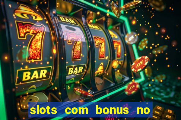 slots com bonus no cadastro e saque free